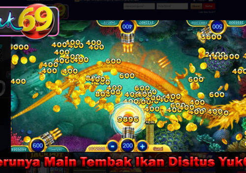 Serunya Main Tembak Ikan Disitus Yuk69