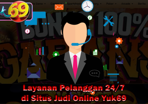 Layanan Pelanggan 24/7 di Situs Judi Online Yuk69